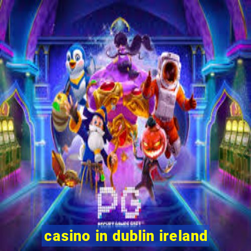 casino in dublin ireland