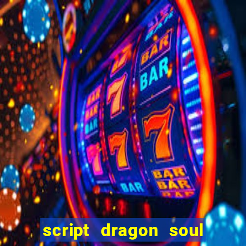 script dragon soul mobile 2024