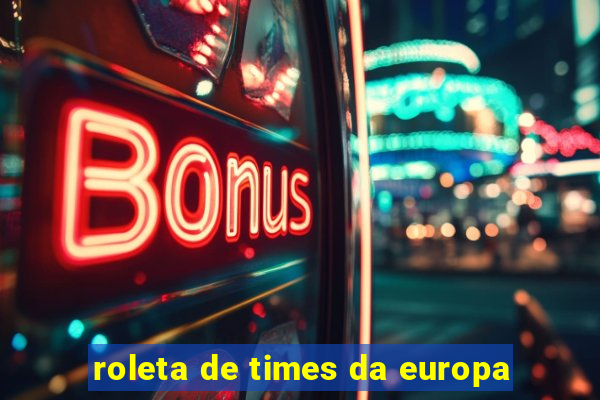 roleta de times da europa