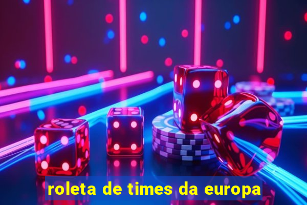 roleta de times da europa