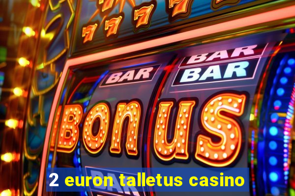 2 euron talletus casino