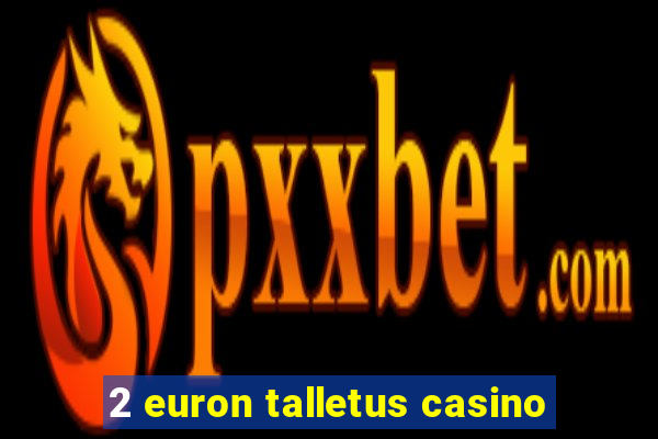 2 euron talletus casino