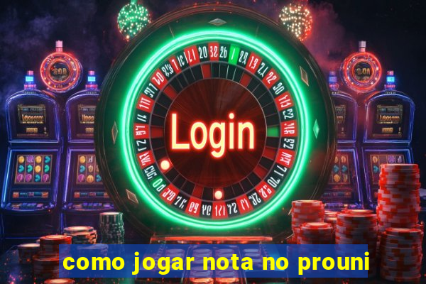 como jogar nota no prouni