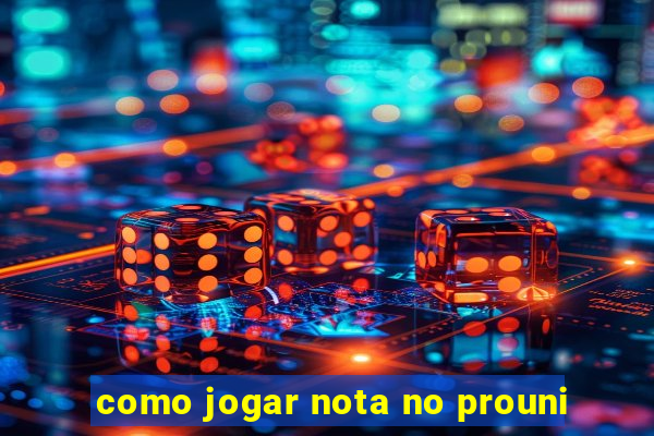 como jogar nota no prouni