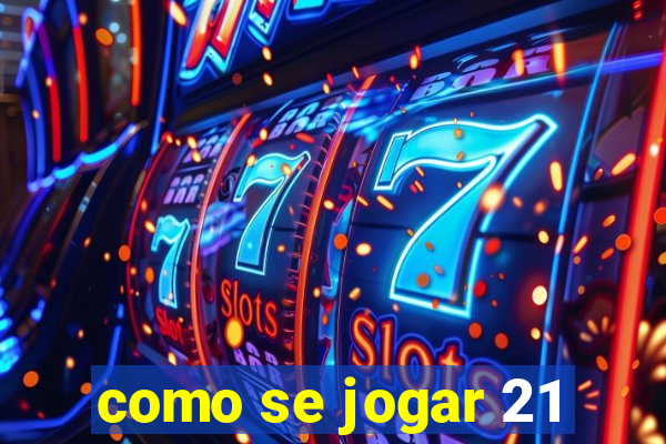 como se jogar 21