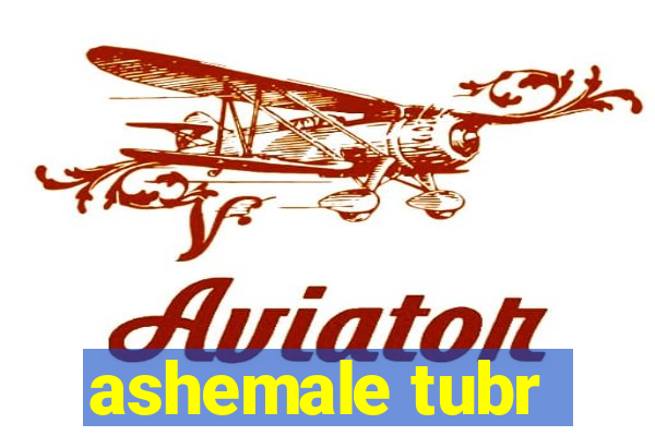 ashemale tubr