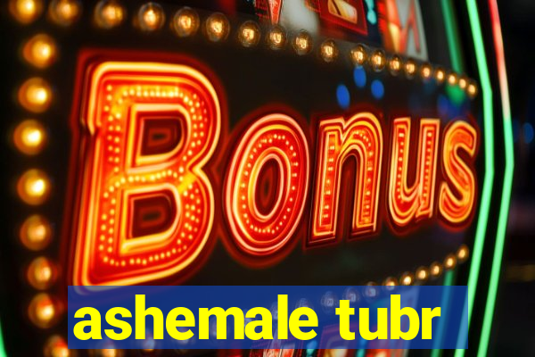 ashemale tubr