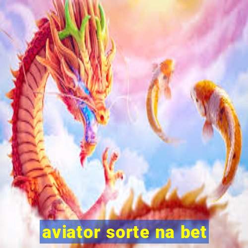 aviator sorte na bet