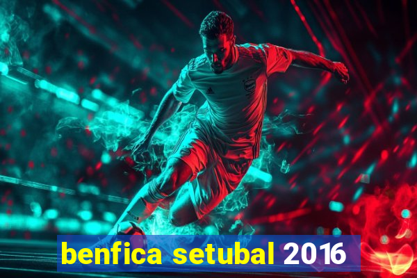 benfica setubal 2016