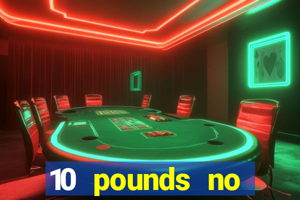 10 pounds no deposit casino