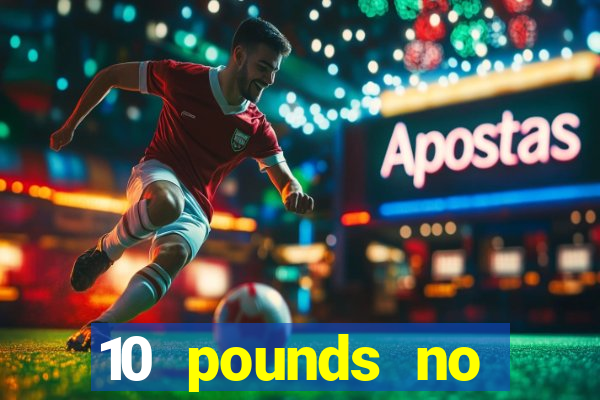 10 pounds no deposit casino