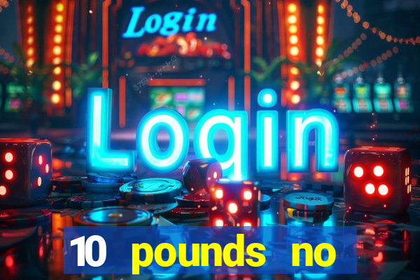 10 pounds no deposit casino