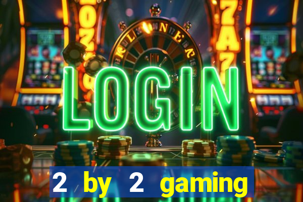 2 by 2 gaming online casino