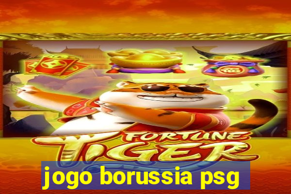 jogo borussia psg