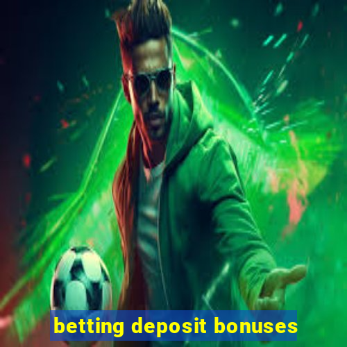 betting deposit bonuses