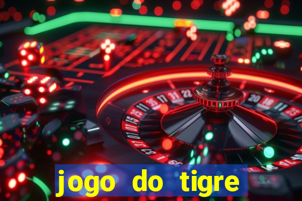 jogo do tigre ganhar dinheiro