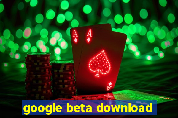 google beta download