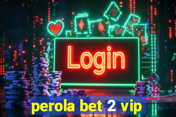 perola bet 2 vip