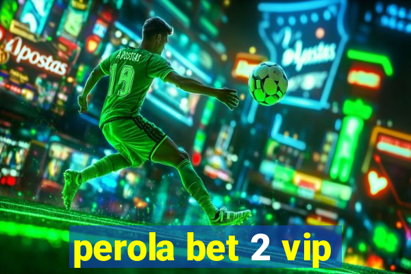 perola bet 2 vip