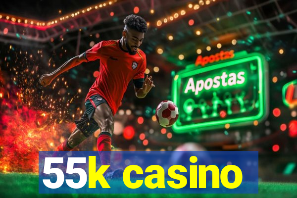 55k casino