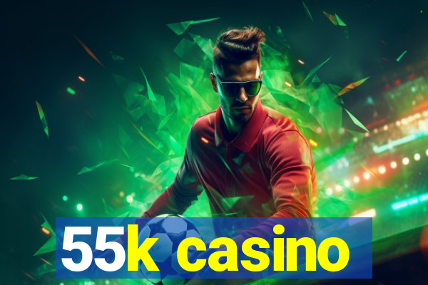 55k casino