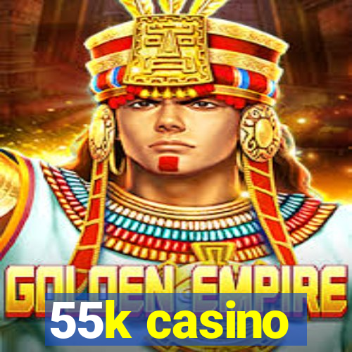 55k casino