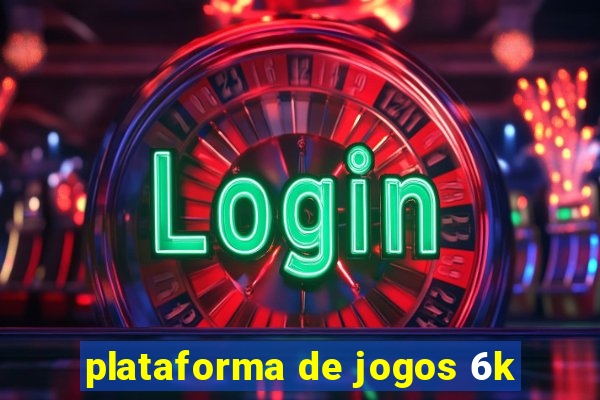 plataforma de jogos 6k