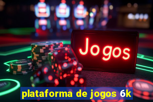 plataforma de jogos 6k