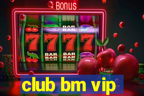 club bm vip