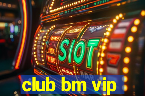 club bm vip