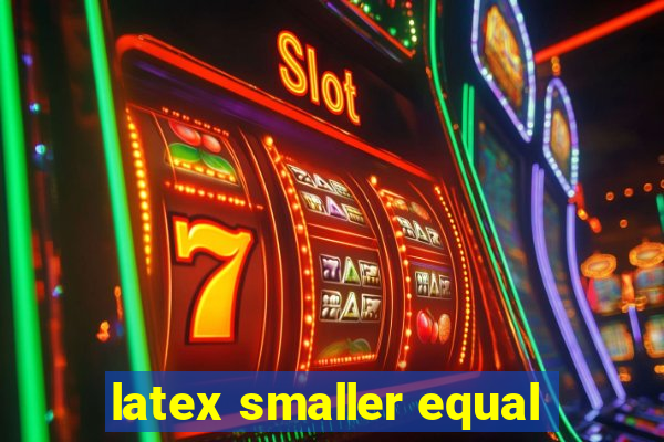 latex smaller equal