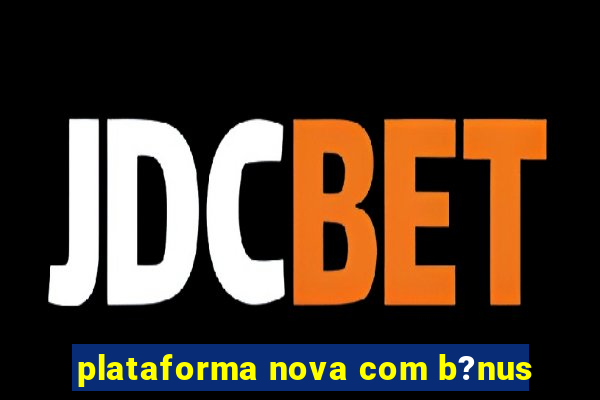 plataforma nova com b?nus