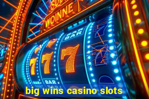 big wins casino slots