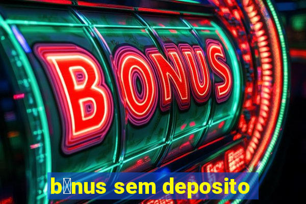 b么nus sem deposito