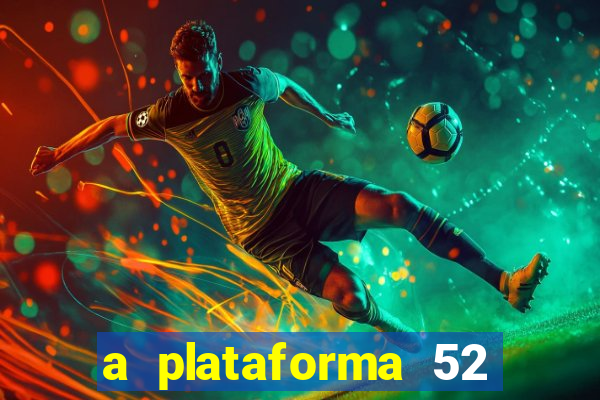 a plataforma 52 bet é confiável