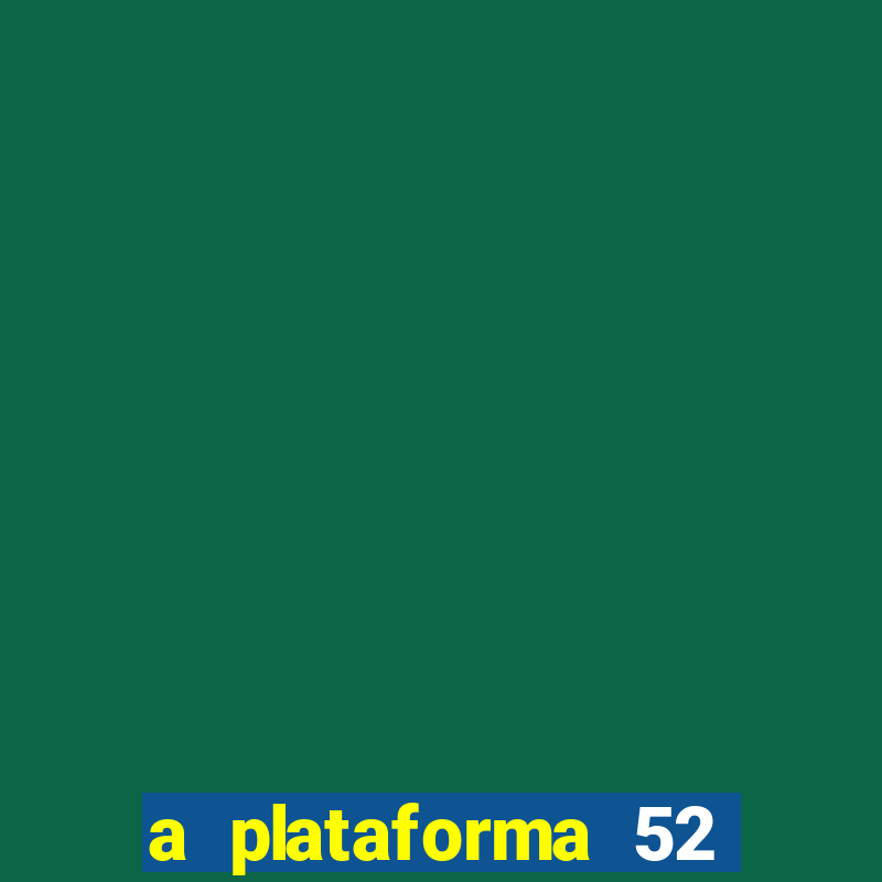 a plataforma 52 bet é confiável