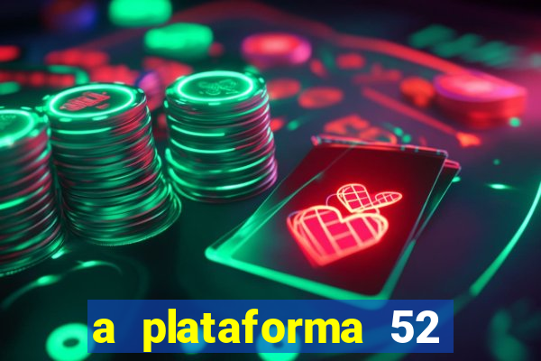 a plataforma 52 bet é confiável