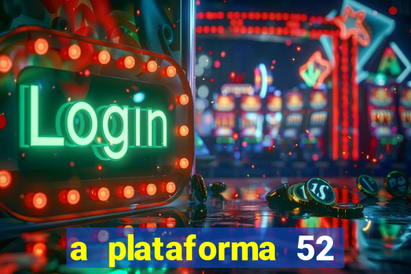 a plataforma 52 bet é confiável