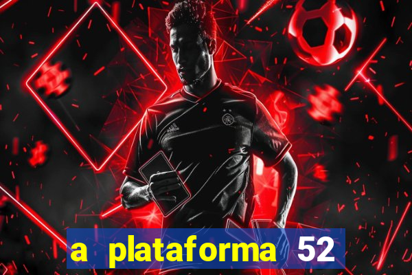 a plataforma 52 bet é confiável