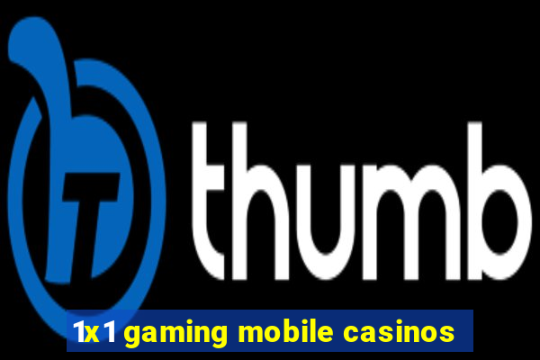 1x1 gaming mobile casinos