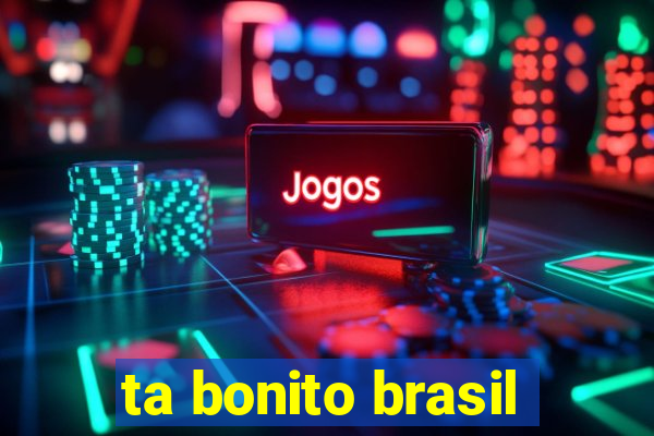 ta bonito brasil