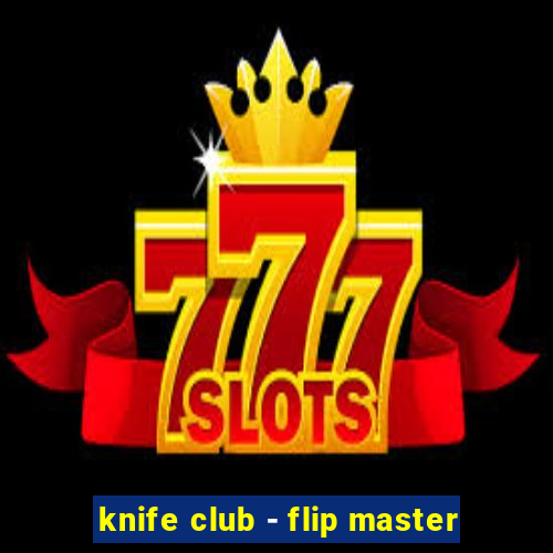 knife club - flip master