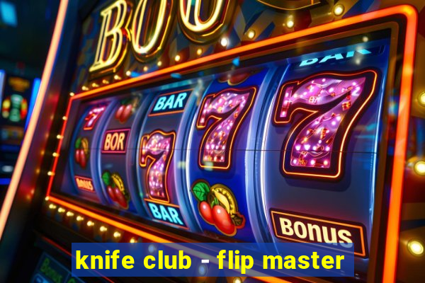 knife club - flip master