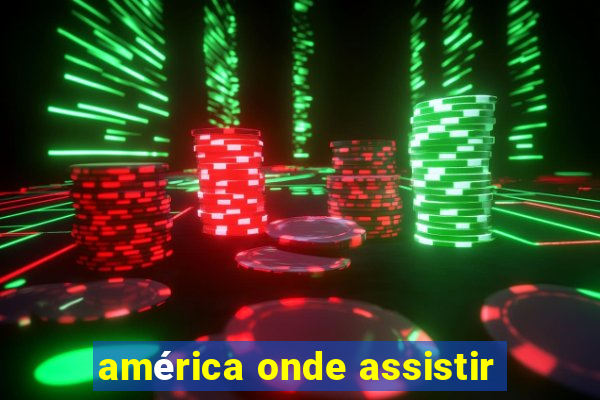 américa onde assistir