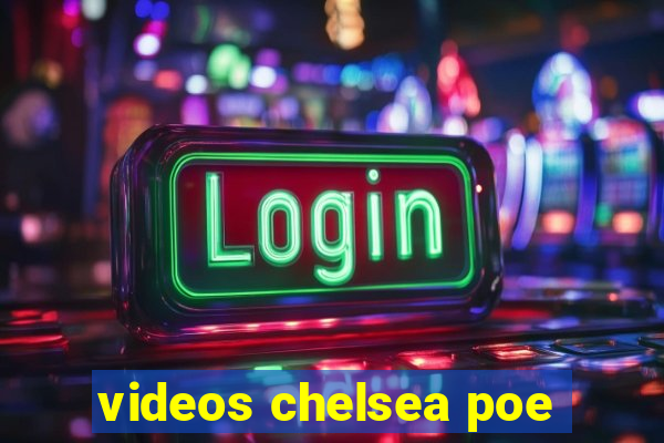 videos chelsea poe