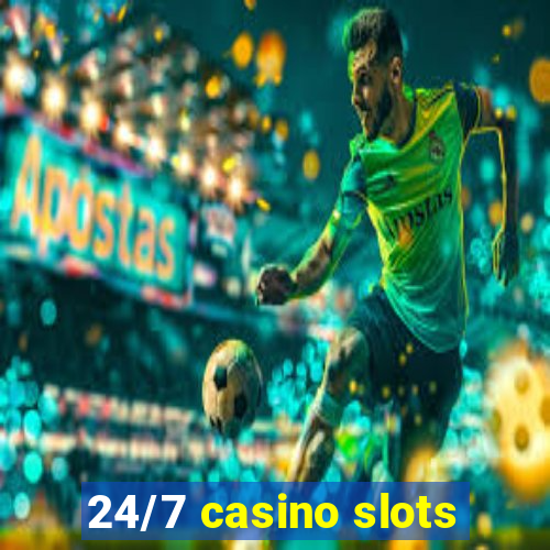 24/7 casino slots