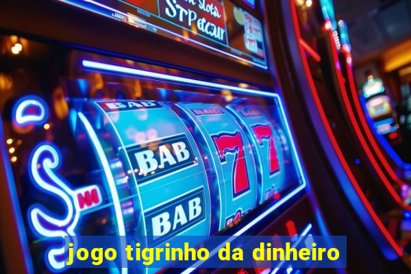 jogo tigrinho da dinheiro