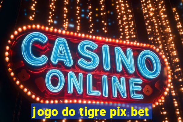 jogo do tigre pix bet