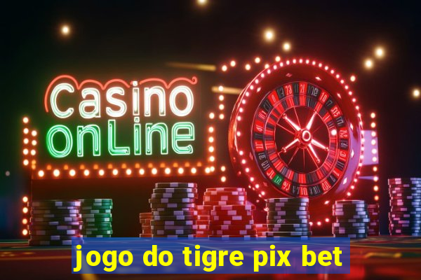 jogo do tigre pix bet