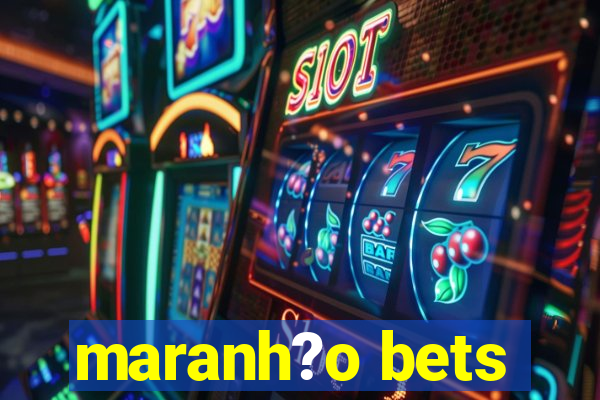 maranh?o bets